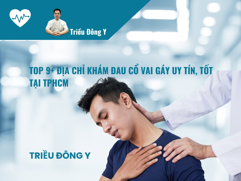 Top 9+ địa chỉ khám đau cổ vai gáy uy tín, tốt tại TPHCM