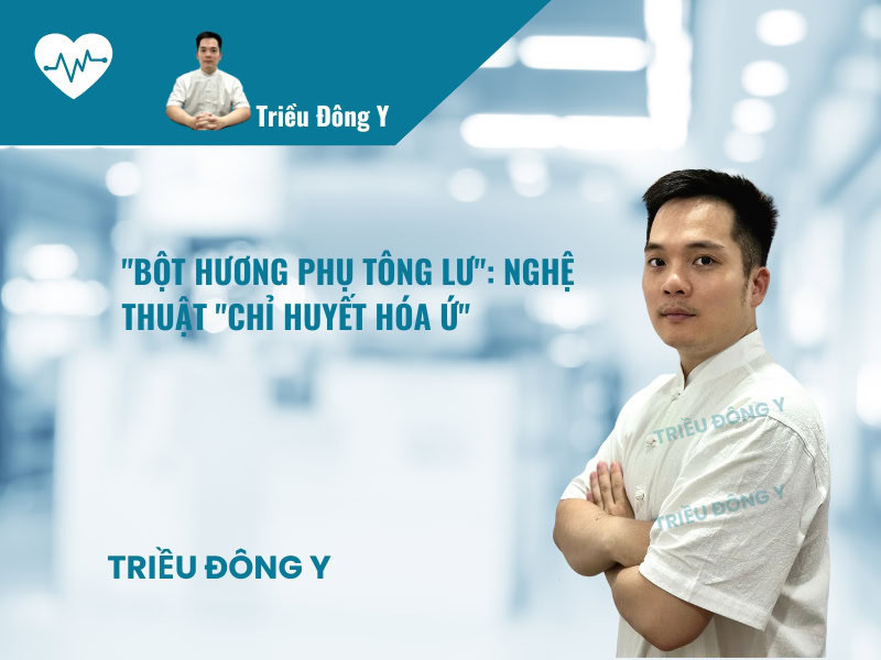 Bột Hương Phụ Tông Lư 2 "Bột Hương Phụ Tông Lư": Nghệ Thuật "Chỉ Huyết Hóa Ứ"