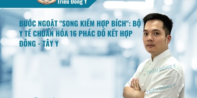 Bước Ngoặt “Song Kiếm Hợp Bích”: Bộ Y Tế Chuẩn Hóa 16 Phác Đồ Kết Hợp Đông – Tây Y